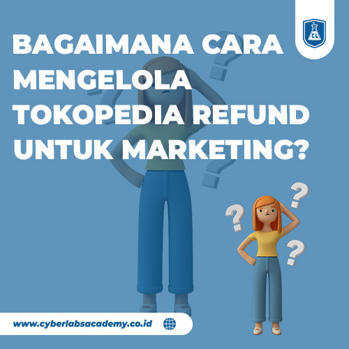 Bagaimana cara mengelola Tokopedia refund untuk marketing?